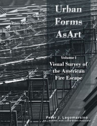 Title: Urban Forms As Art Volume 1: The Visual Survey Of The American Fire Escape, Author: Peter Lagomarsino
