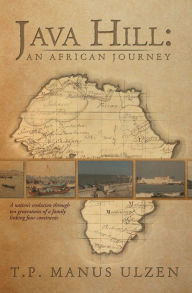 Title: Java Hill: An African Journey: A nation's evolution through ten generations of a family linking four continents, Author: T.P. Manus Ulzen