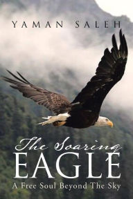 Title: The Soaring Eagle: A Free Soul Beyond The Sky, Author: Yaman Saleh