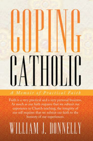 Title: COPING CATHOLIC: A Memoir of Practical Faith, Author: William J. Donnelly