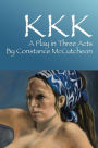 KKK: A Play in Three Acts