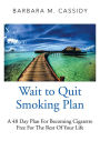 Wait to Quit Smoking: A 48 Day Plan For Becoming Cigarette Free For The Rest Of Your Life