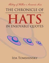 Title: The Chronicle of Hats in Enjoyable Quotes: History of Fashion Accessories Series, Author: Ida Tomshinsky
