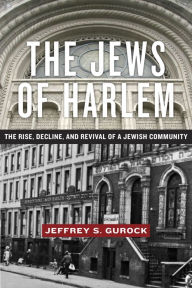 Title: The Jews of Harlem: The Rise, Decline, and Revival of a Jewish Community, Author: Jeffrey S. Gurock