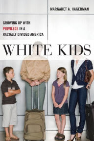 Title: White Kids: Growing Up with Privilege in a Racially Divided America, Author: Margaret A. Hagerman