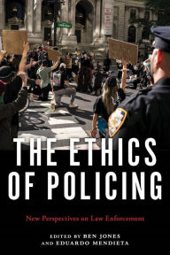 Title: The Ethics of Policing: New Perspectives on Law Enforcement, Author: Ben Jones