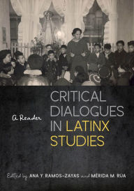 Title: Critical Dialogues in Latinx Studies: A Reader, Author: Ana Y. Ramos-Zayas