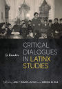 Critical Dialogues in Latinx Studies: A Reader