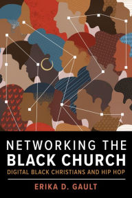 Title: Networking the Black Church: Digital Black Christians and Hip Hop, Author: Erika D. Gault