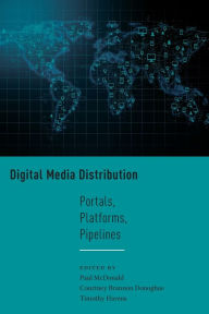 Title: Digital Media Distribution: Portals, Platforms, Pipelines, Author: Paul McDonald