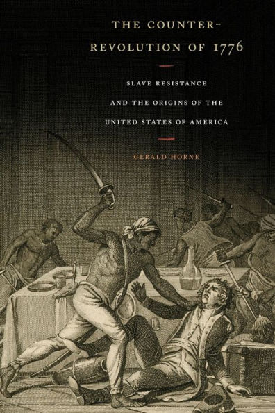 The Counter-Revolution of 1776: Slave Resistance and the Origins of the United States of America