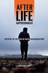 Title: After Life Imprisonment: Reentry in the Era of Mass Incarceration, Author: Marieke Liem