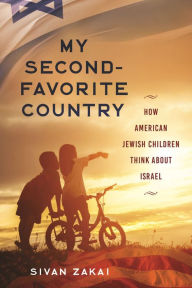 Title: My Second-Favorite Country: How American Jewish Children Think About Israel, Author: Sivan Zakai