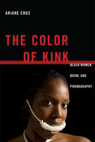 Title: The Color of Kink: Black Women, BDSM, and Pornography, Author: Ariane Cruz