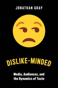Title: Dislike-Minded: Media, Audiences, and the Dynamics of Taste, Author: Jonathan Gray