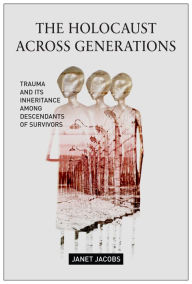 Title: The Holocaust Across Generations: Trauma and its Inheritance Among Descendants of Survivors, Author: Janet Jacobs