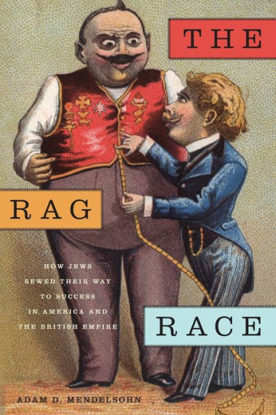 The Rag Race: How Jews Sewed Their Way to Success in America and the British Empire