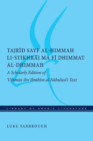 Title: Tajrid sayf al-himmah li-stikhraj ma fi dhimmat al-dhimmah: A Scholarly Edition of 'Uthman ibn Ibrahim al-Nabulusi's Text, Author: Luke Yarbrough