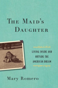Title: The Maid's Daughter: Living Inside and Outside the American Dream, Author: Mary Romero