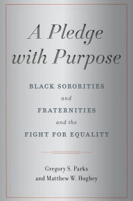 Title: A Pledge with Purpose: Black Sororities and Fraternities and the Fight for Equality, Author: Gregory S. Parks