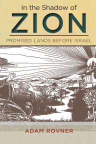 Title: In the Shadow of Zion: Promised Lands Before Israel, Author: Adam L. Rovner