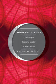 Title: Modernity's Ear: Listening to Race and Gender in World Music, Author: Roshanak Kheshti