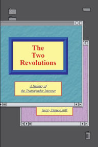 Title: The Two Revolutions: A History of the Transgender Internet, Author: Avery Dame-Griff