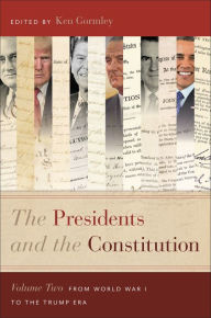 Title: The Presidents and the Constitution, Volume Two: From World War I to the Trump Era, Author: Ken Gormley