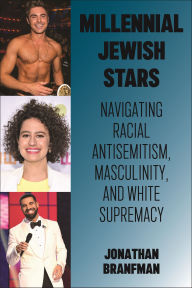 Title: Millennial Jewish Stars: Navigating Racial Antisemitism, Masculinity, and White Supremacy, Author: Jonathan Branfman