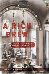 Title: A Rich Brew: How Cafés Created Modern Jewish Culture, Author: Shachar M Pinsker