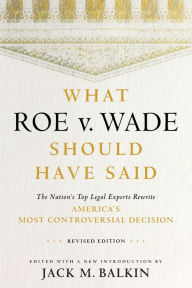 Title: What Roe v. Wade Should Have Said: The Nation's Top Legal Experts Rewrite America's Most Controversial Decision, Revised Edition, Author: Jack M. Balkin