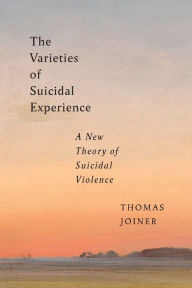 Title: The Varieties of Suicidal Experience: A New Theory of Suicidal Violence, Author: Thomas Joiner