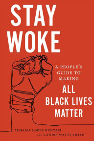 Title: Stay Woke: A People's Guide to Making All Black Lives Matter, Author: Tehama Lopez Bunyasi
