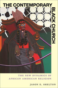 Title: The Contemporary Black Church: The New Dynamics of African American Religion, Author: Jason E. Shelton