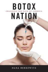 Title: Botox Nation: Changing the Face of America, Author: Dana Berkowitz