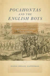 Title: Pocahontas and the English Boys: Caught between Cultures in Early Virginia, Author: Karen Ordahl Kupperman