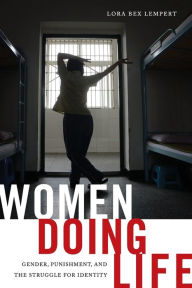 Title: Women Doing Life: Gender, Punishment and the Struggle for Identity, Author: Lora Bex Lempert