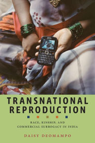 Title: Transnational Reproduction: Race, Kinship, and Commercial Surrogacy in India, Author: Daisy Deomampo