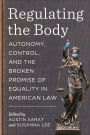 Regulating the Body: Autonomy, Control, and the Broken Promise of Equality in American Law