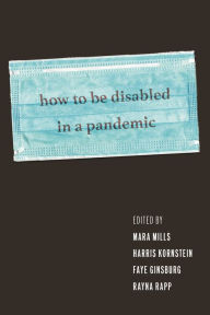 Title: How to Be Disabled in a Pandemic, Author: Mara Mills