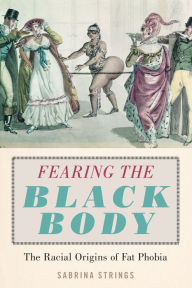 Title: Fearing the Black Body: The Racial Origins of Fat Phobia, Author: Sabrina Strings