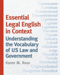 Title: Essential Legal English in Context: Understanding the Vocabulary of US Law and Government, Author: Karen M. Ross