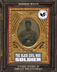Title: The Black Civil War Soldier: A Visual History of Conflict and Citizenship, Author: Deborah Willis