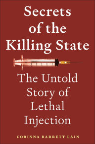 Title: Secrets of the Killing State: The Untold Story of Lethal Injection, Author: Corinna Barrett Lain