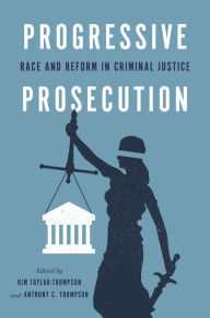 Title: Progressive Prosecution: Race and Reform in Criminal Justice, Author: Kim Taylor-Thompson
