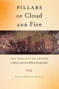 Title: Pillars of Cloud and Fire: The Politics of Exodus in African American Biblical Interpretation, Author: Herbert Robinson Marbury