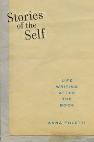 Title: Stories of the Self: Life Writing after the Book, Author: Anna Poletti