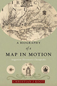 Title: A Biography of a Map in Motion: Augustine Herrman's Chesapeake, Author: Christian J. Koot