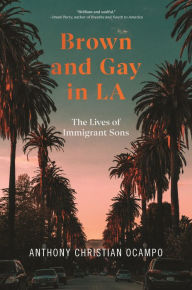 Title: Brown and Gay in LA: The Lives of Immigrant Sons, Author: Anthony Christian Ocampo