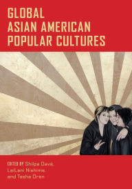 Title: Global Asian American Popular Cultures, Author: Shilpa Dave